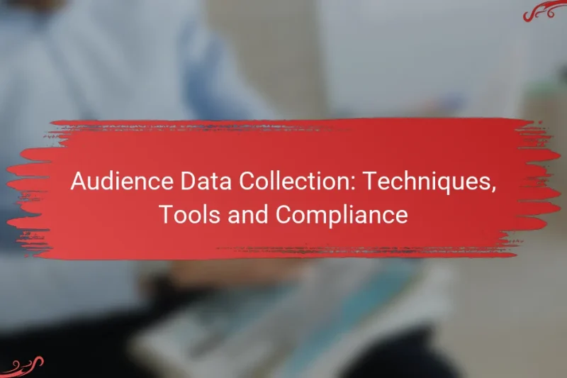 Audience Data Collection: Techniques, Tools and Compliance