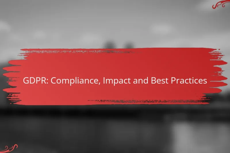 GDPR: Compliance, Impact and Best Practices