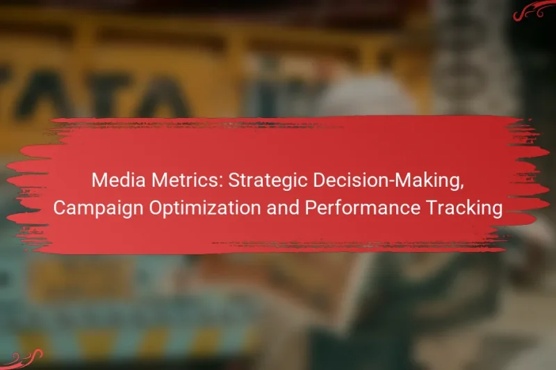 Media Metrics: Strategic Decision-Making, Campaign Optimization and Performance Tracking