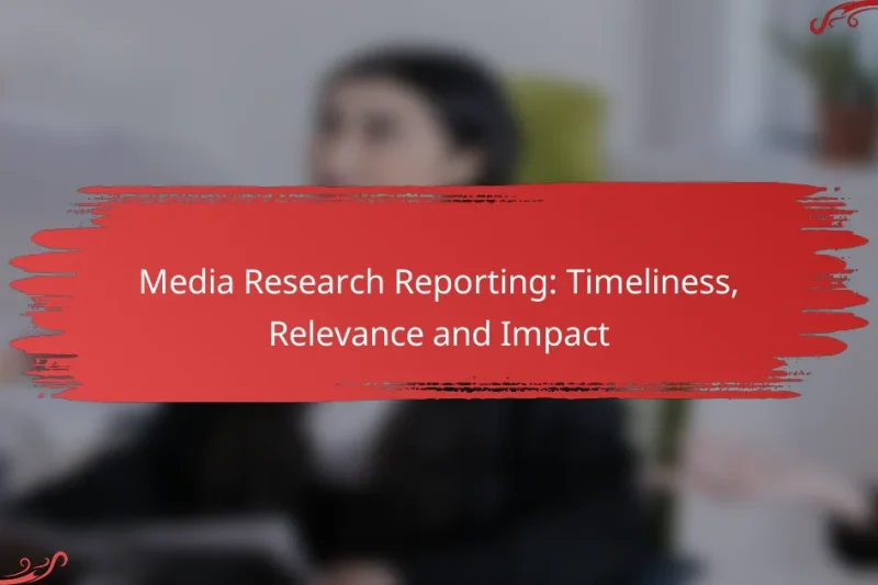 Media Research Reporting: Timeliness, Relevance and Impact