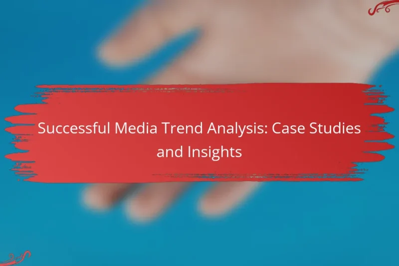 Successful Media Trend Analysis: Case Studies and Insights