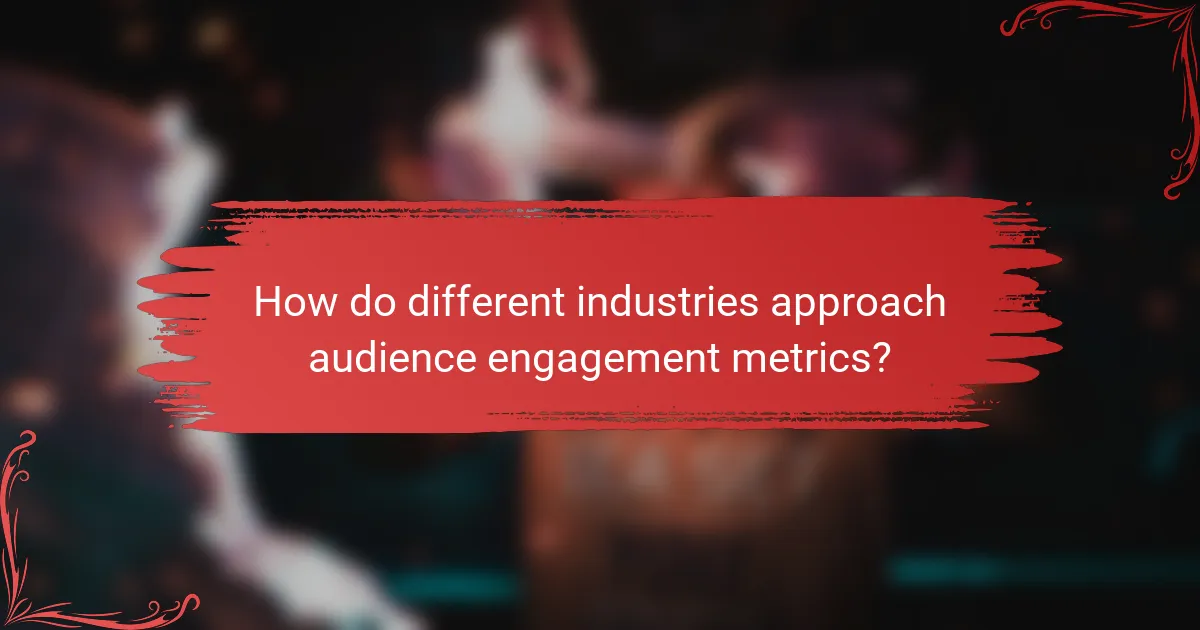 How do different industries approach audience engagement metrics?