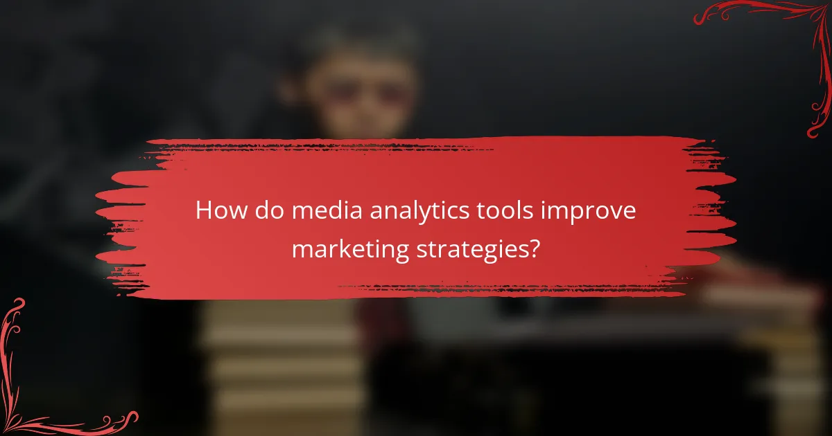 How do media analytics tools improve marketing strategies?