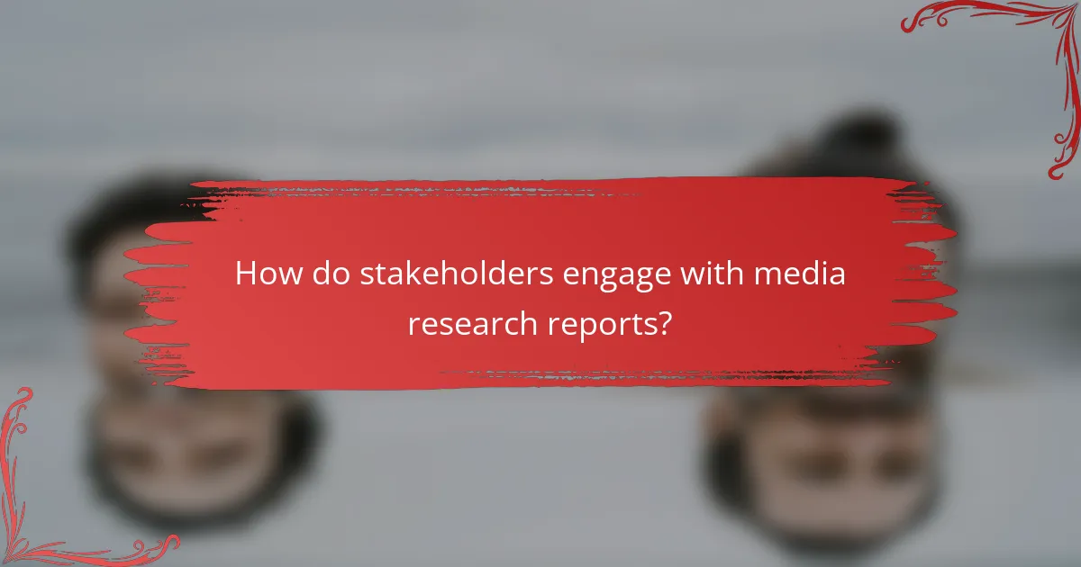 How do stakeholders engage with media research reports?