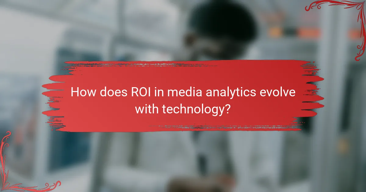 How does ROI in media analytics evolve with technology?