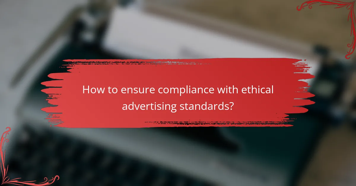 How to ensure compliance with ethical advertising standards?