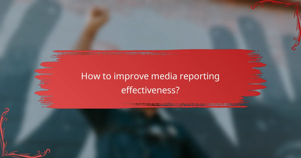 How to improve media reporting effectiveness?