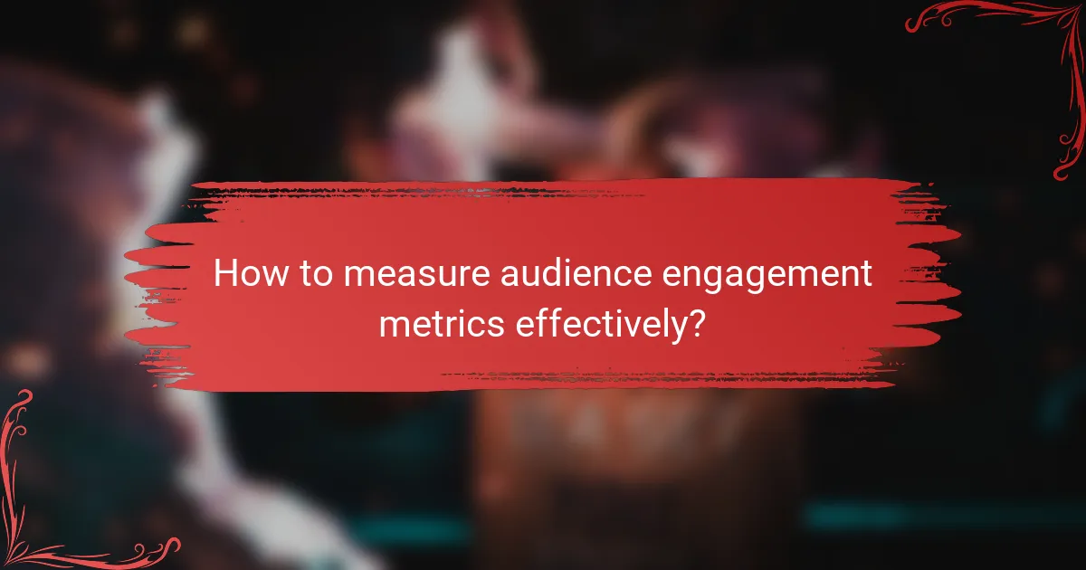 How to measure audience engagement metrics effectively?