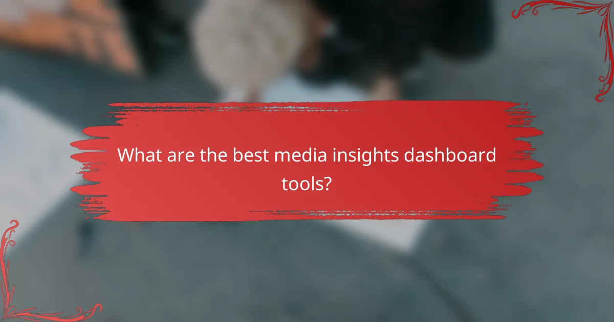 What are the best media insights dashboard tools?