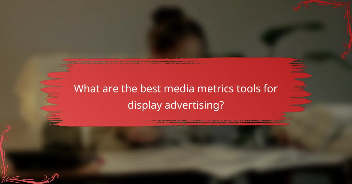 What are the best media metrics tools for display advertising?