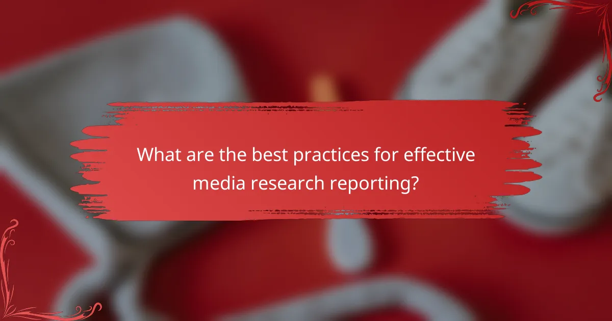 What are the best practices for effective media research reporting?
