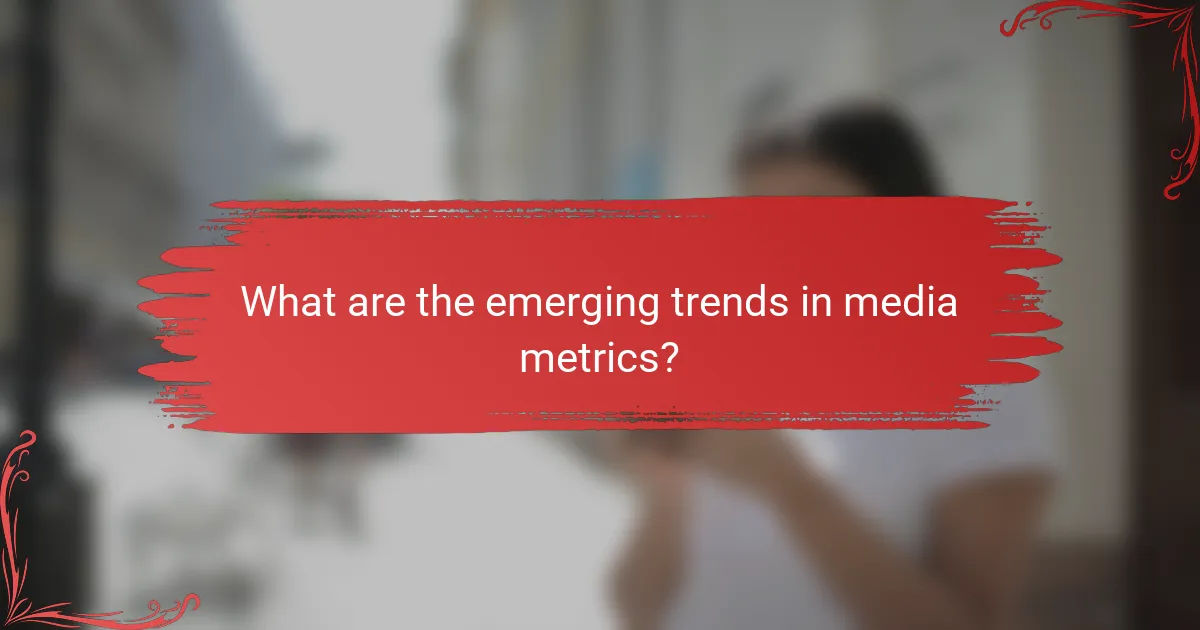 What are the emerging trends in media metrics?