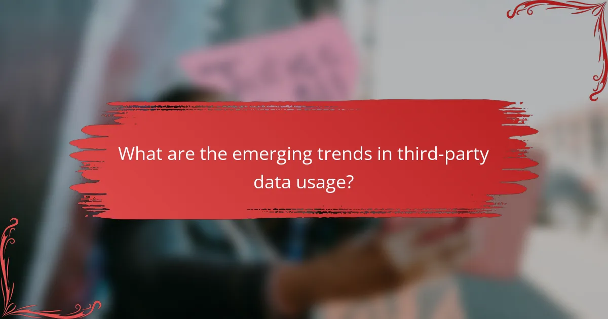 What are the emerging trends in third-party data usage?