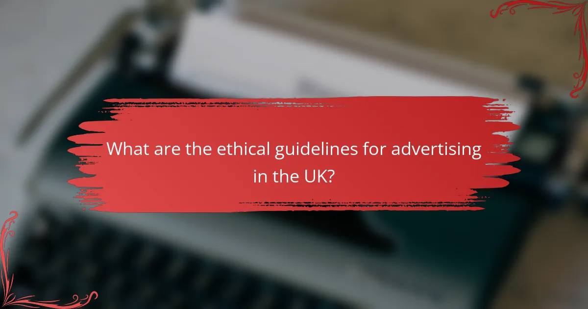 What are the ethical guidelines for advertising in the UK?
