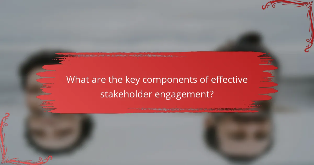 What are the key components of effective stakeholder engagement?