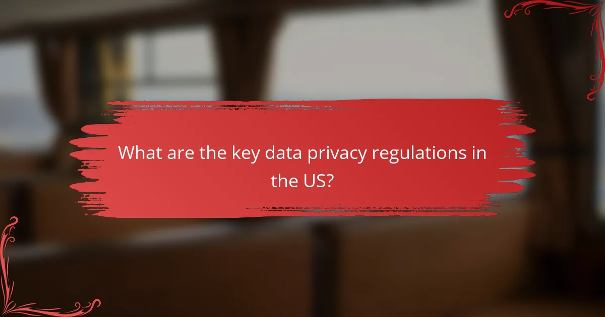What are the key data privacy regulations in the US?