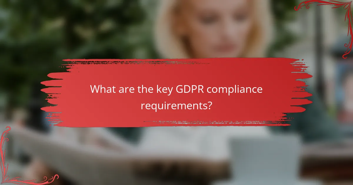 What are the key GDPR compliance requirements?
