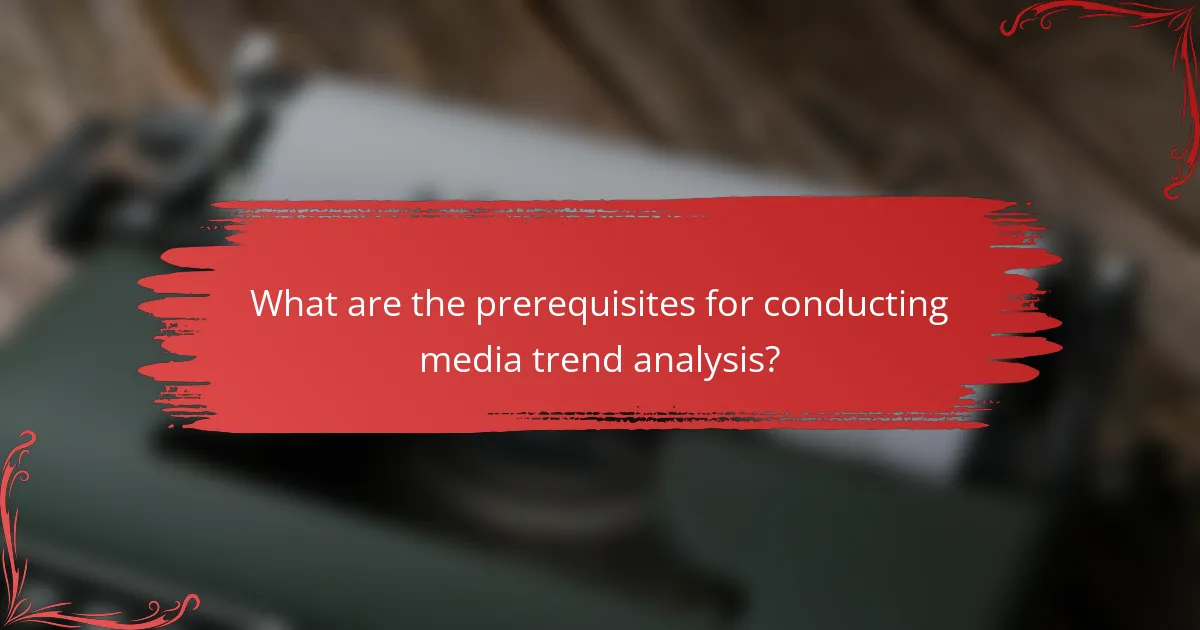 What are the prerequisites for conducting media trend analysis?