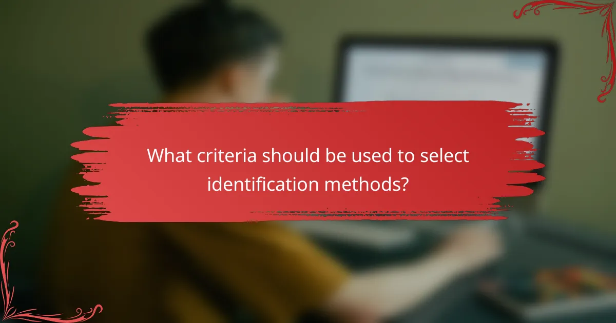 What criteria should be used to select identification methods?