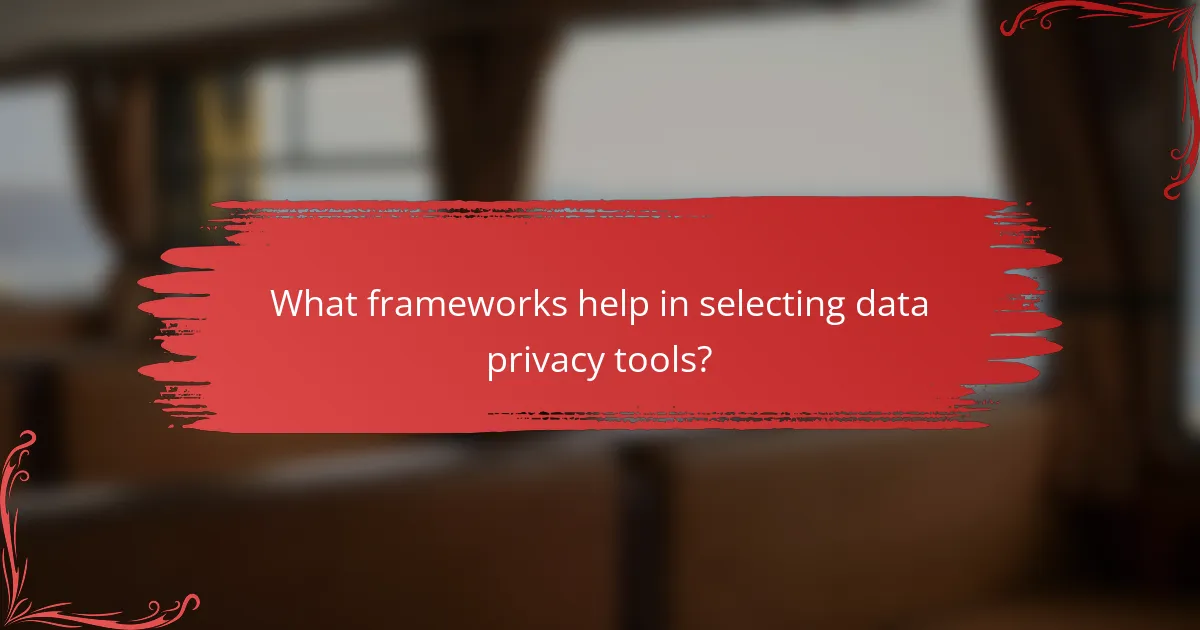 What frameworks help in selecting data privacy tools?