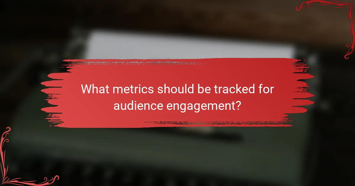 What metrics should be tracked for audience engagement?