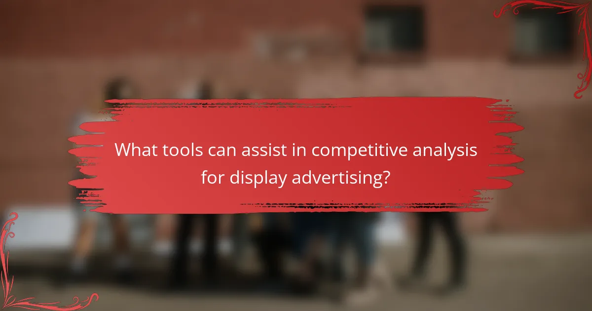 What tools can assist in competitive analysis for display advertising?