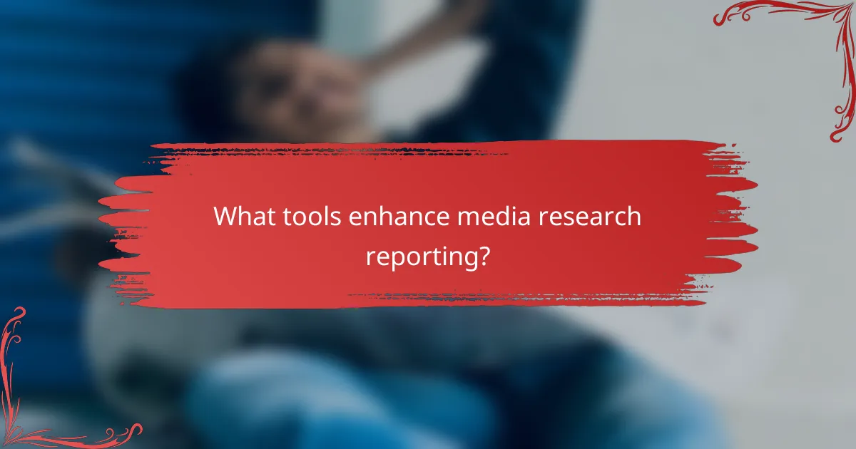 What tools enhance media research reporting?