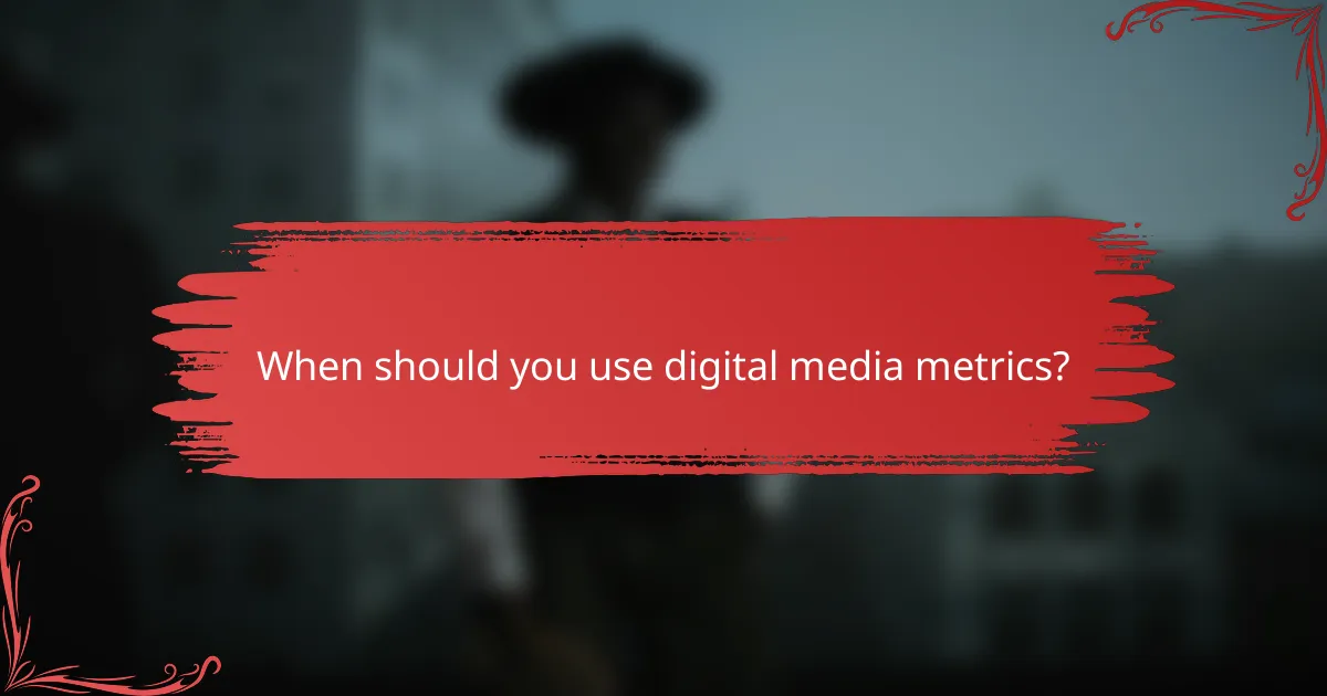 When should you use digital media metrics?