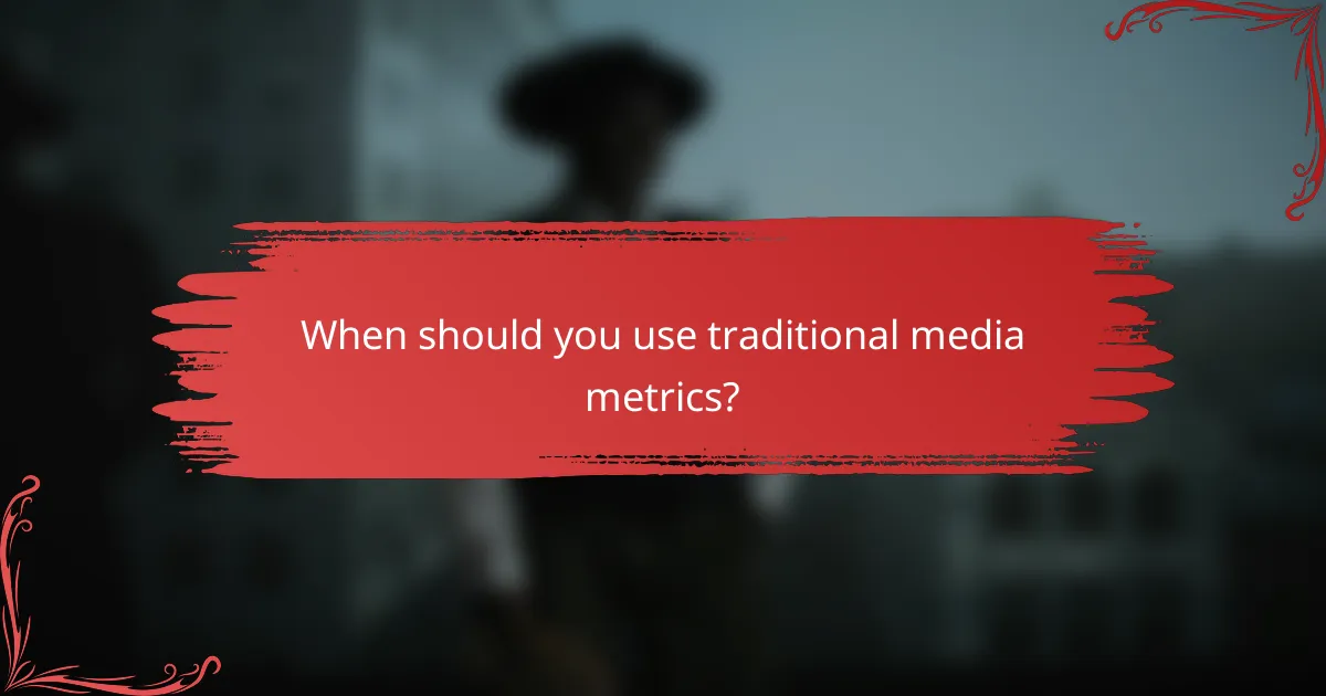 When should you use traditional media metrics?