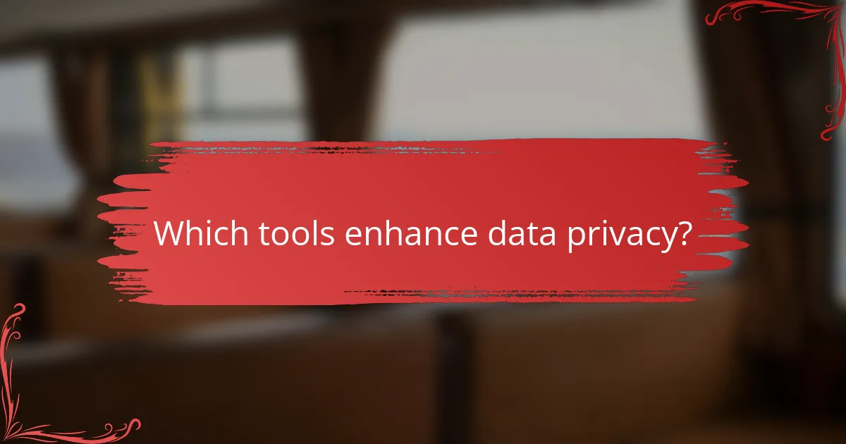 Which tools enhance data privacy?